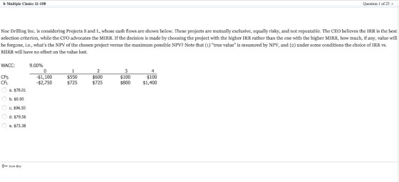 b Multiple Choicc 11-108 Question of 25 Noe Drilling Inc. is considering Projects S and L, whose cash flows are shown below.