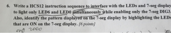 Write a HCS12 instruction sequence to interface with the LEDs and 7-seg display to light only LED6 and LEDO smultaneously whi