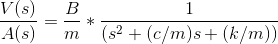 \frac {V(s)} {A(s)}= \frac{B} {m}*\frac{1}{(s^2+(c/m)s+(k/m))}