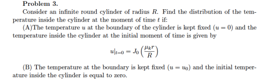 Problem 3 Consider an infinite round cylinder of radius R. Find the distribution of the tem perature inside the cylinder at t
