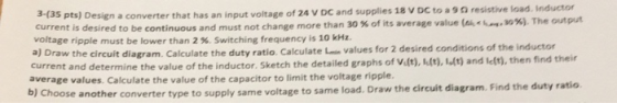 a9a resistive load. Inductor 3-(35 pts) Design a converter that has an input voltage of 24 V DC and supplies 18 V DC to curre