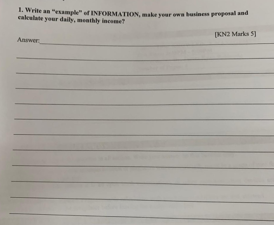 Vrite an example of INFORMATION, make your own business proposal and calculate your daily, monthly income? 1. [KN2 Marks 5]