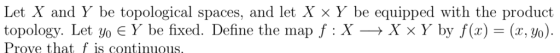 Let X and Y be topological spaces, and let X × y be equipped with the product topology. Let yo E Y be fixed. Define the map f