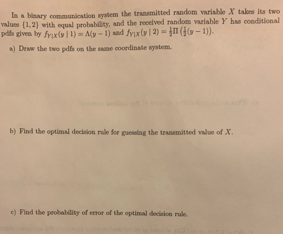 m variable X takes its two In a binary communication system the transmitted rando values (1,2) with equal probability, and th