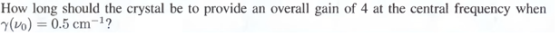 How long should the crystal be to provide an overall gain of 4 at the central frequency when Yv0.5 cm-1?