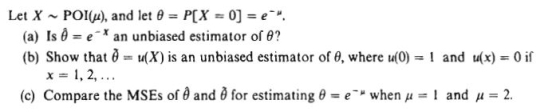Let X ~ POI(μ), and let θ-P(X = 0-e-. (a) Is -e-r an unbiased estimator of θ? (b) Show that θ = u(X) is an unbiased estimato