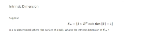 Intrinsic Dimension Suppose S10 = {€ R10 such that ||ä|| 3} is a 10-dimensional sphere (the surface of a ballI}. What is the