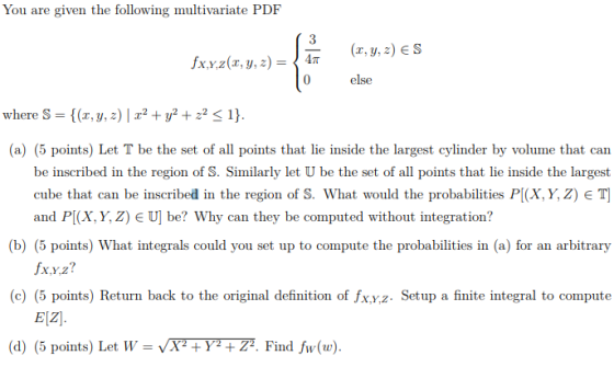 You are given the following multivariate PDF (x, y, z) ES fxx.2(x, y, z) =- 0 else where S-((z, y, z) 1x2 + уг + z2 < 1} (a)