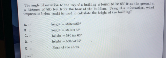 The angle of elevation to the top of a building is found to be 65° from the ground at a distance of 580 feet from the base of