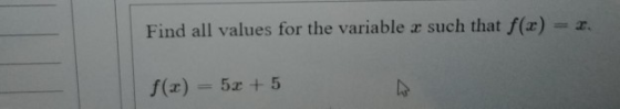 Find all values for the variable x such that f(z) = z. f(x) 5az +5