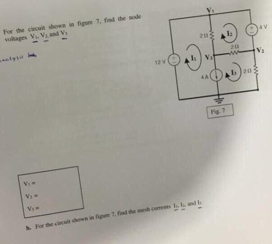 For the circuit shown in figure 7, find the node voltages Vi. V2 and Va nalysis 12 (4 V 2Ω 4 A Fig.7 h. For the circuit shown