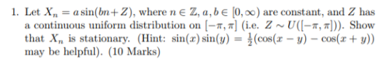 l. Let Xn-a sin(bn+ Z), where n є z, a, b є lo,00) are constant, and Z has a continuous uniform distribution on [-π, π] (i.e.