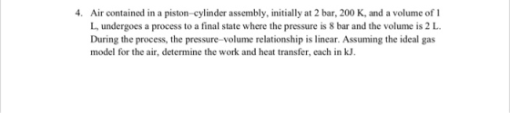 Air contained in a piston-cylinder assembly, initially at 2 bar, 200 K, and a volume of 1 L, undergoes a process to a final s