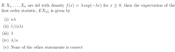 If X1, , Xn are iid with density f(x) = λ exp(-1x) for x first order statistic, EXa) is given by 0, then the expectation of t