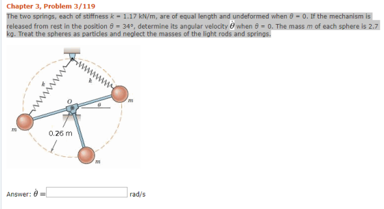 Chapter 3, Problem 3/119 The two springs, each of stiffness k = 1.17 kN/m, are of equal length and undeformed when e = 0. If