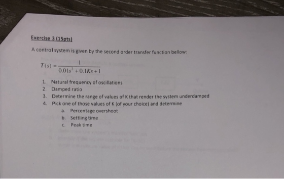 Exercise 3 (15pts) A control system is given by the second order transfer function bellow: Natural frequency of oscillations