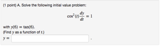 (1 point) A. Solve the following initial value problem: dy dt cos (t)-1 with y(6) tan(6). (Find y as a function of t.)
