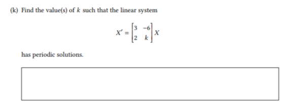 (k) Find the value(s) of k such that the linear system X k has periodic solutions