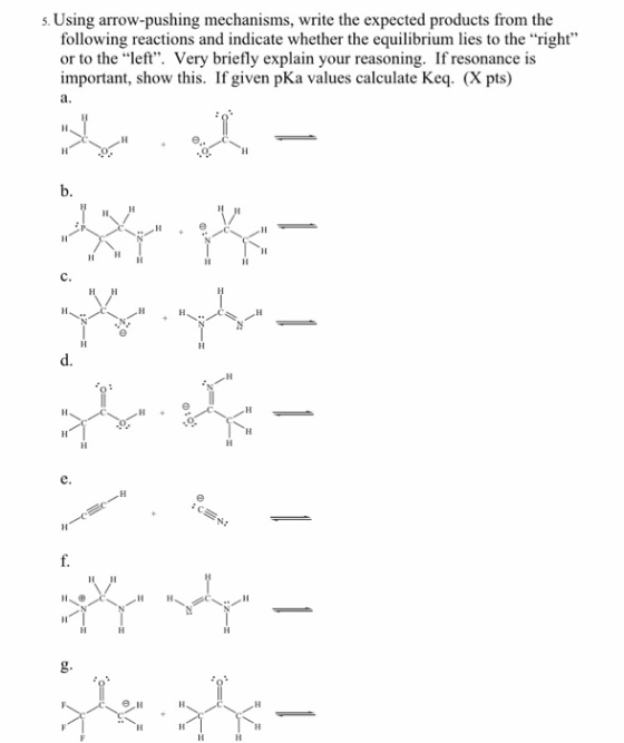 s. Using arrow-pushing mechanisms, write the expected products from the following reactions and indicate whether the equilibr