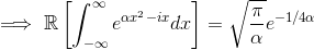 \implies \mathbb{R}\left[ \int_{-\infty}^{\infty} e^{\alpha x^2-ix} dx \right ] = \sqrt{\frac{\pi}{\alpha}}e^{-1/4\alpha}