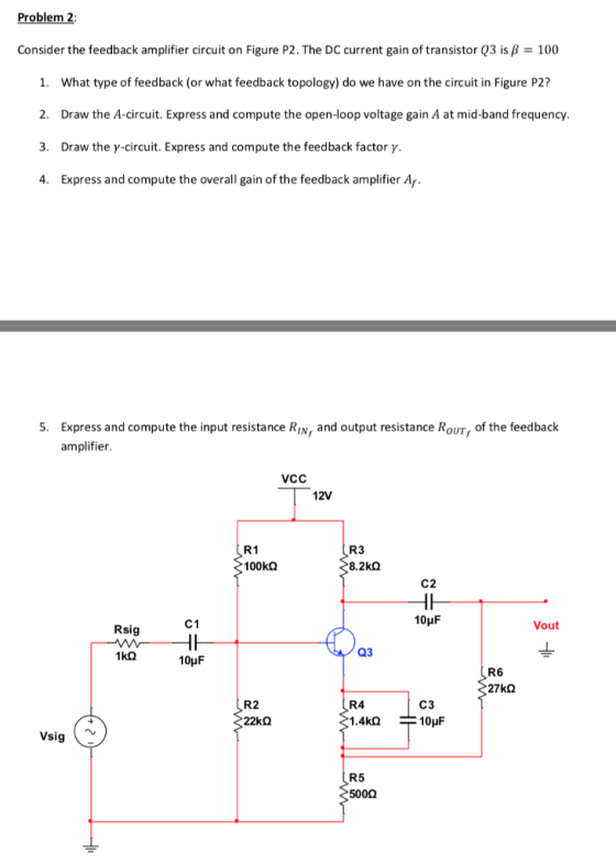 Problem 2 Consider the feedback amplifier circuit on Figure P2. The DC current gain of transistor Q3 is -100 1. What type of