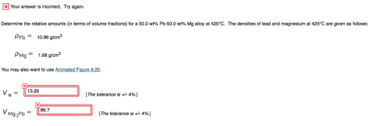 X Your answer is incorrect. Try again. Determine the relative amounts (in terms of volume fractions) for a 50.0 wt% Pb-50.0 w