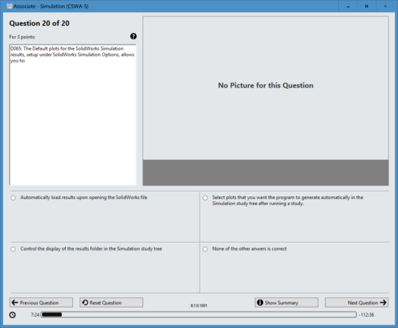 Associate Simulation (CSWA-S) Question 20 of 20 D065: The Default plots for the SolidWorks Simulation esults, setup under Sol