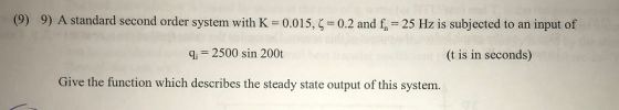 (9) 9) A standard second order system with K-0.015, ζ 0.2 and fn-25 Hz is subjected to an input of ai 2500 sin 200t (t is in
