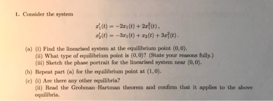 1. Consider the system 2(t)--3i(t) +z2(t) +3() (a) (i) Find the linearised system at the equilibrium point (0, 0). (ii) What