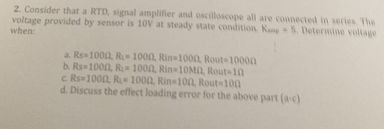 2. Consider that a RTD, signal amplifier and oscilloscope all are connected in series, The voltage provided by sensor is 10V