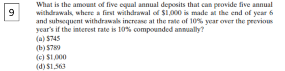 What is the amount of five equal annual deposits that can provide five annual 9 withdrawals, where a first withdrawal of $1,0