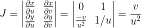 \large J=\begin{vmatrix} \frac{\partial x}{\partial u} & \frac{\partial x}{\partial v} \\ \frac{\partial y}{\partial u} & \frac{\partial y}{\partial v} \end{vmatrix} =\begin{vmatrix} 0 & 1\\ \frac{-v}{u^2}& 1/u \end{vmatrix}=\frac{v}{u^2}