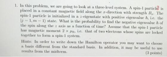 1. In this problem, we are going to look at a three-level system. A spin-1 particld is placed in a constant magnetic field al