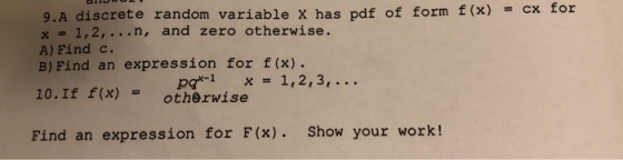 9.A discrete random variable X has pdf of form f(x) x-1,2, ...n, and zero otherwise. A) Find c. B) Find an expression for f (