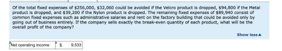 Of the total fixed expenses of $256,000, $32,060 could be avoided if the Velcro product is dropped, $94,800 if the Metal prod