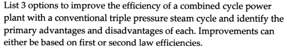 List 3 options to improve the efficiency of a combined cycle power plant with a conventional triple pressure steam cycle and