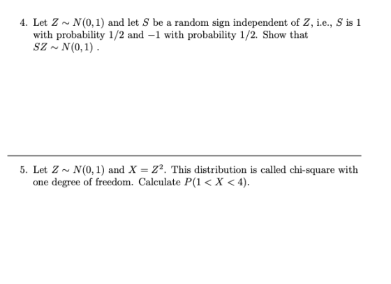 N(0, 1) and let S be a 4. Let Z random sign independent of Z, i.e., S is 1 with probability 1/2 and -1 with probability 1/2.
