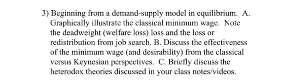 3) Beginning from a demand-supply model in equilibrium. A Graphically illustrate the classical minimum wage. Note the deadwei