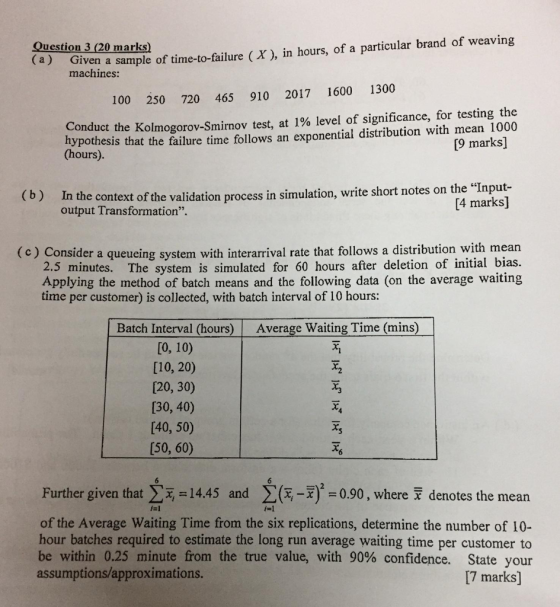 Question 3 (20 marks) iven a sample of time-to-failure (X), in hours, of a particular brand of weaving machines: 100 250 720