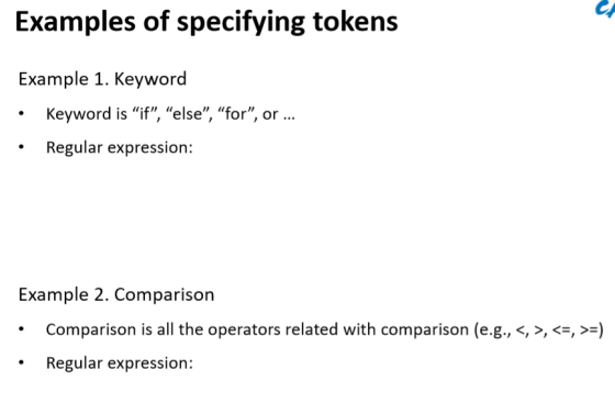 Examples of specifying tokens Example 1. Keyword Keyword is if, else, for, or Regular expression Example 2. Comparison