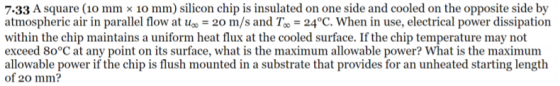 7.33 A square (10 mm × 10 mm) silicon chip is insulated on one side and cooled on the opposite side by atmospheric air in par
