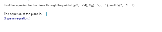 Find the equation for the plane through the points Po(2,-2,4), Qo(-5,5,-1), and Ro(2,-1,-2). The equation of the plane is (Ty