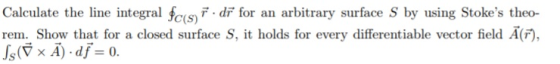 Calculate the line integral fcs) dr for an arbitrary surface S by using Stokes theo- rem. Show that for a closed surface S,