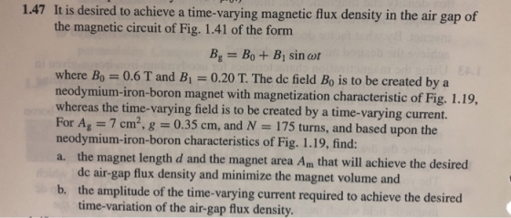 1.47 It is desired to achieve a time-v the magnetic circuit of Fig. 1.41 of the form where Bo = 0.6 T and Bi = 0.20 T. The dc