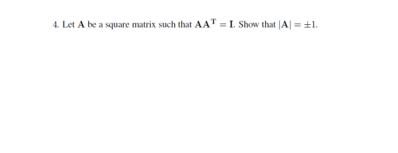 4. Let A be a square matrix such that AAT-1. Show that AI = ±1.