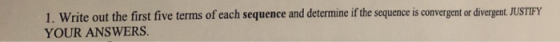 1. Write out the first five terms of each sequence and determine if the sequence is convergent or divergent JUSTIFY YOUR ANSW
