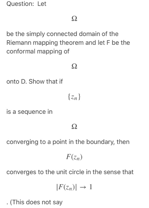 Question: Let Ω be the simply connected domain of the Riemann mapping theorem and let F be the conformal mapping of Ω onto D.