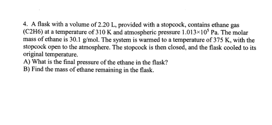 4. A flask with a volume of 2.20 L, provided with a stopcock, contains ethane gas (C2H6) at a temperature of 310 K and atmosp
