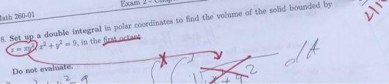 Exam 2-u ath 260-01 8. Set up a double integral in polar coordinates to find the volume of the solid bounded by zry 2 = 9, in