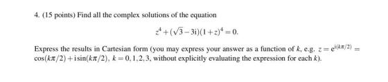 4. (15 points) Find all the complex solutions of the equation +(V3-3i)(1+2)40. Express the results in Cartesian form (you may